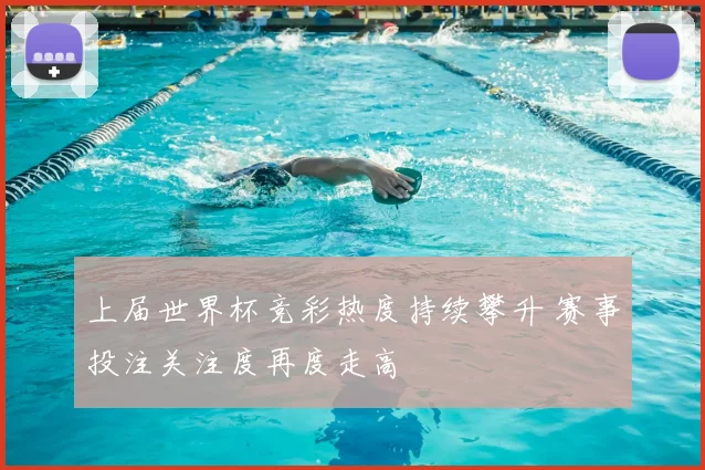 上届世界杯竞彩热度持续攀升 赛事投注关注度再度走高