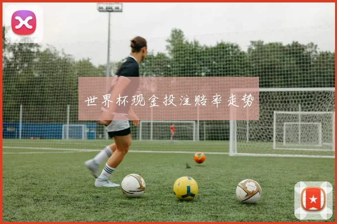 世界杯现金投注赔率走势