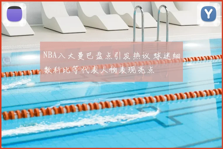 NBA八大曼巴盘点引发热议 球迷细数科比等代表人物表现亮点