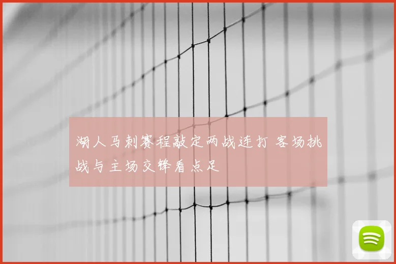 湖人马刺赛程敲定两战连打 客场挑战与主场交锋看点足
